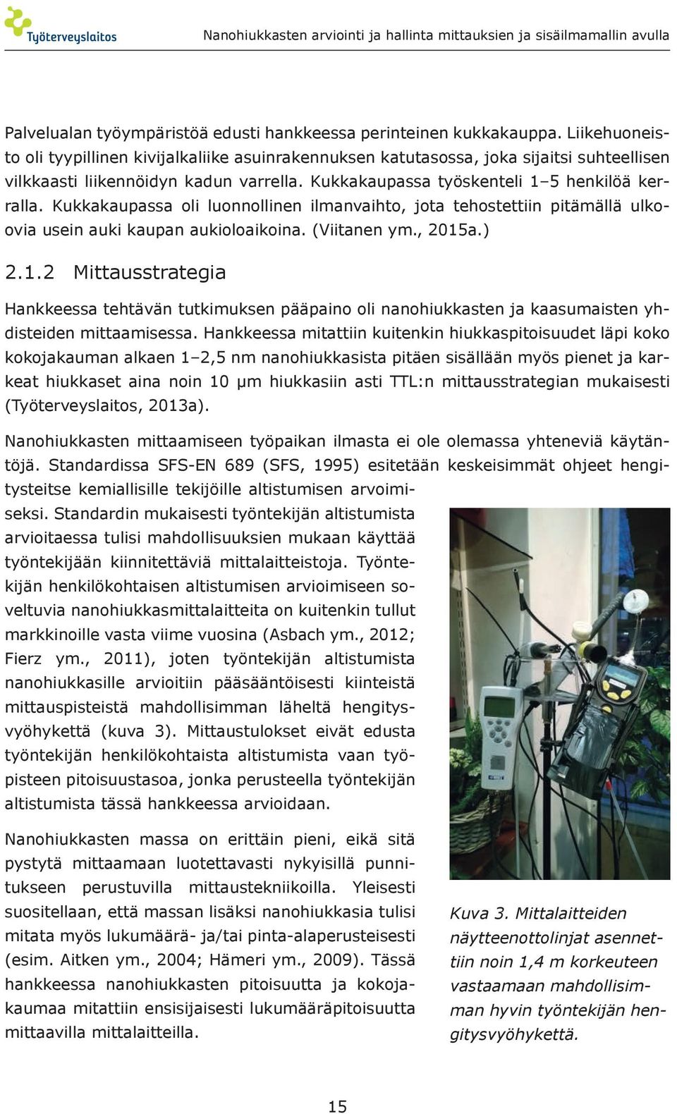 Kukkakaupassa oli luonnollinen ilmanvaihto, jota tehostettiin pitämällä ulkoovia usein auki kaupan aukioloaikoina. (Viitanen ym., 2015