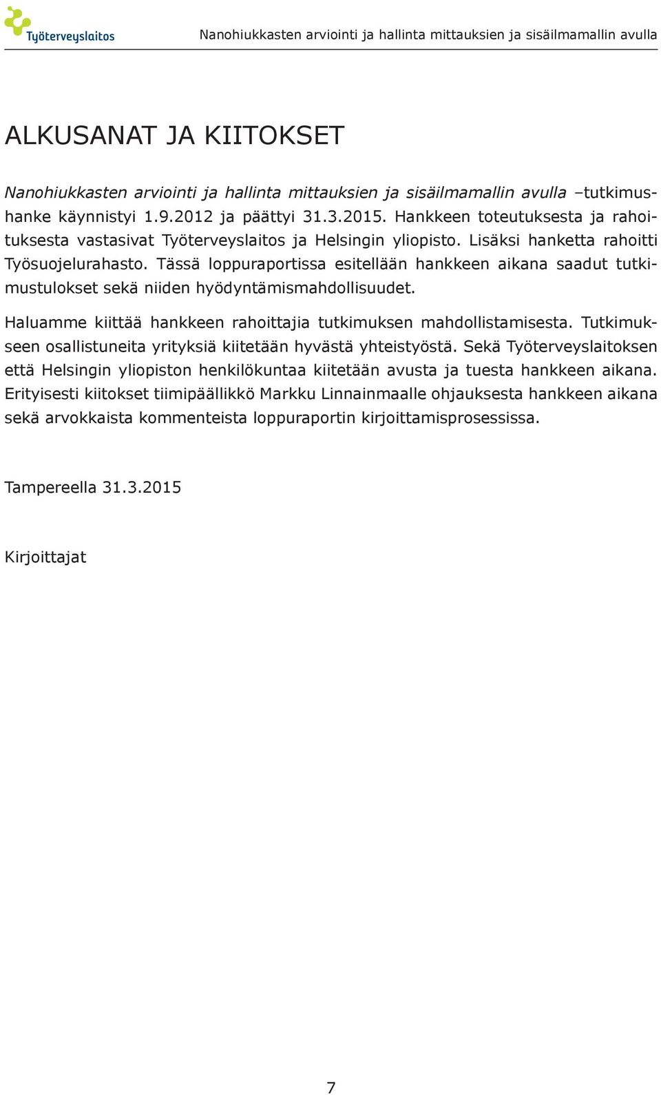 Tässä loppuraportissa esitellään hankkeen aikana saadut tutkimustulokset sekä niiden hyödyntämismahdollisuudet. Haluamme kiittää hankkeen rahoittajia tutkimuksen mahdollistamisesta.