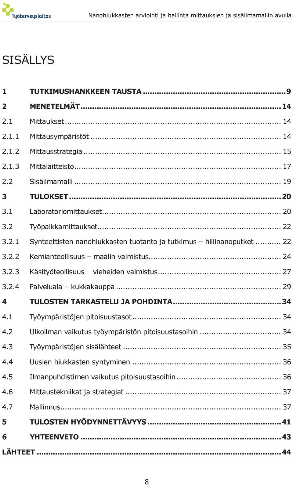 .. 27 3.2.4 Palveluala kukkakauppa... 29 4 TULOSTEN TARKASTELU JA POHDINTA...34 4.1 Työympäristöjen pitoisuustasot... 34 4.2 Ulkoilman vaikutus työympäristön pitoisuustasoihin... 34 4.3 Työympäristöjen sisälähteet.