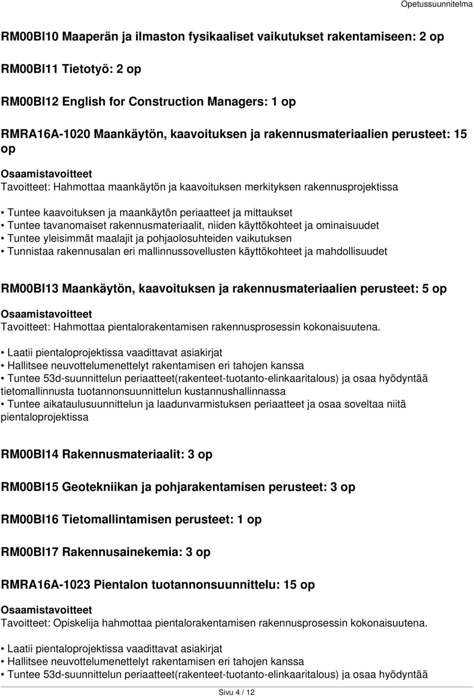 rakennusmateriaalit, niiden käyttökohteet ja ominaisuudet Tuntee yleisimmät maalajit ja pohjaolosuhteiden vaikutuksen Tunnistaa rakennusalan eri mallinnussovellusten käyttökohteet ja mahdollisuudet