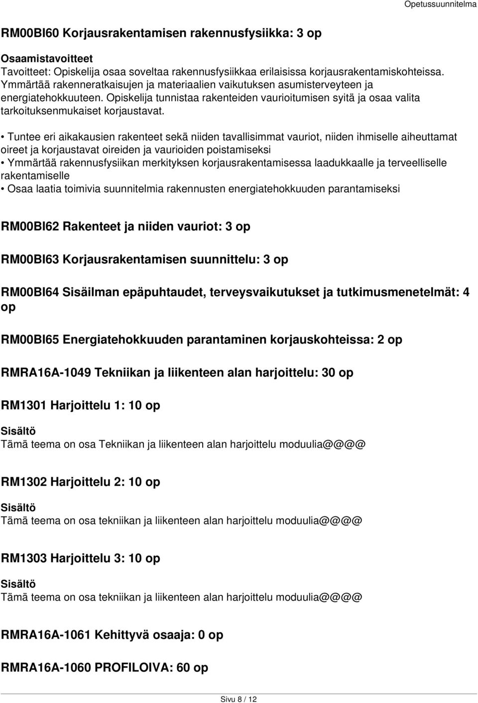 Tuntee eri aikakausien rakenteet sekä niiden tavallisimmat vauriot, niiden ihmiselle aiheuttamat oireet ja korjaustavat oireiden ja vaurioiden poistamiseksi Ymmärtää rakennusfysiikan merkityksen