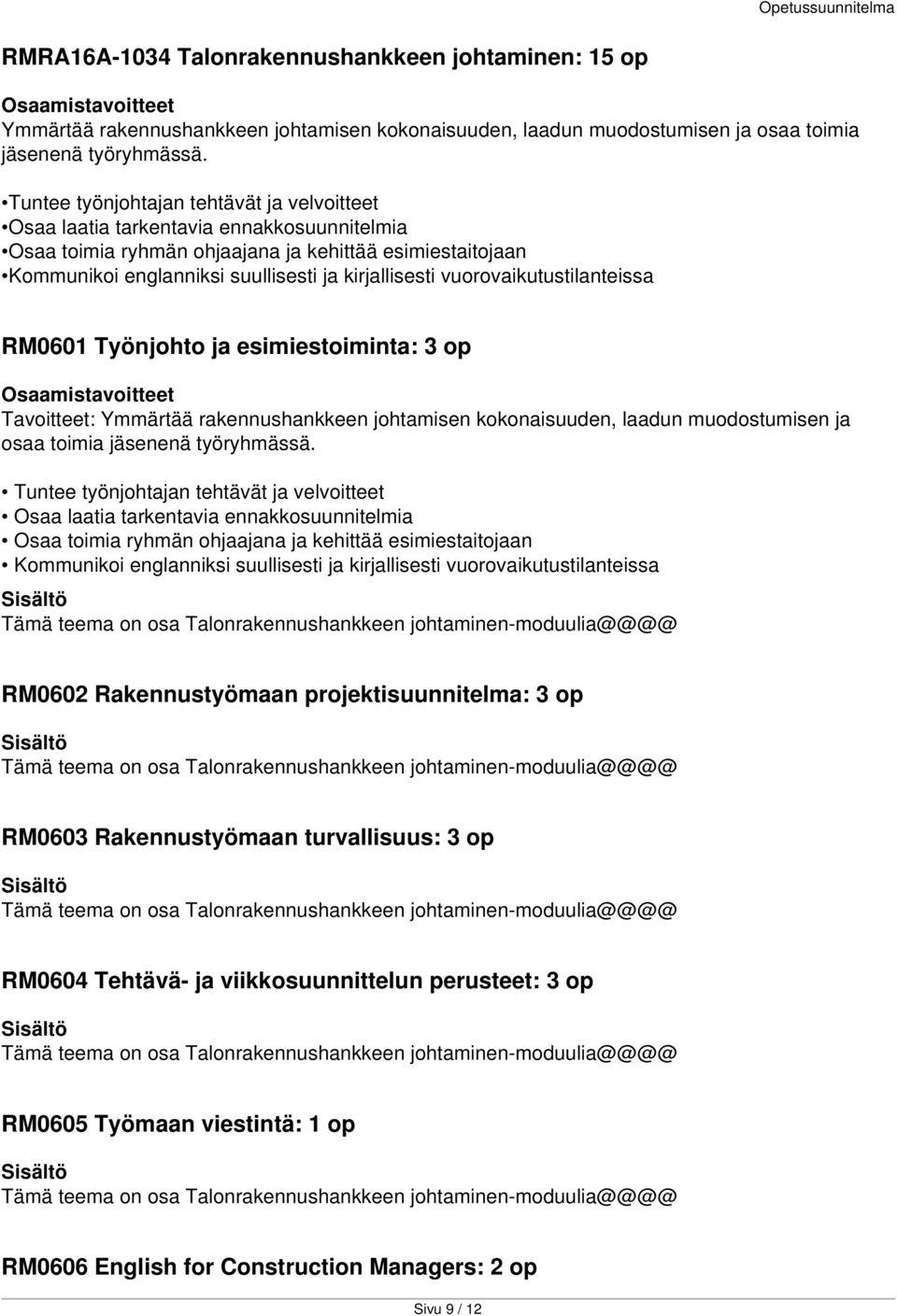 vuorovaikutustilanteissa RM0601 Työnjohto ja esimiestoiminta: 3 op Tavoitteet: Ymmärtää rakennushankkeen johtamisen kokonaisuuden, laadun muodostumisen ja osaa toimia jäsenenä työryhmässä.