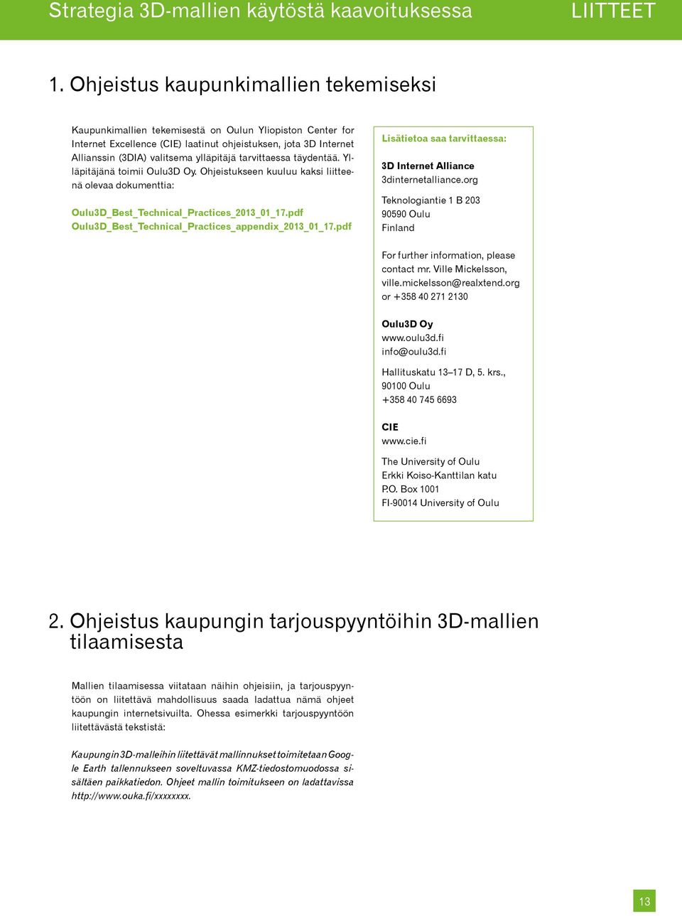 ylläpitäjä tarvittaessa täydentää. Ylläpitäjänä toimii Oulu3D Oy. Ohjeistukseen kuuluu kaksi liitteenä olevaa dokumenttia: Oulu3D_Best_Technical_Practices_2013_01_17.