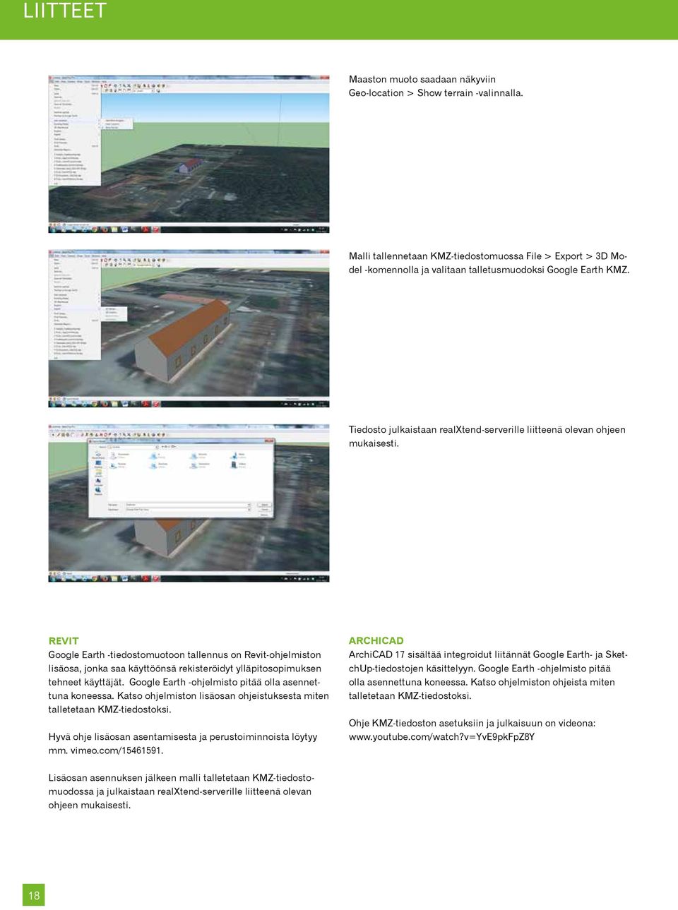 REVIT Google Earth -tiedostomuotoon tallennus on Revit-ohjelmiston lisäosa, jonka saa käyttöönsä rekisteröidyt ylläpitosopimuksen tehneet käyttäjät.