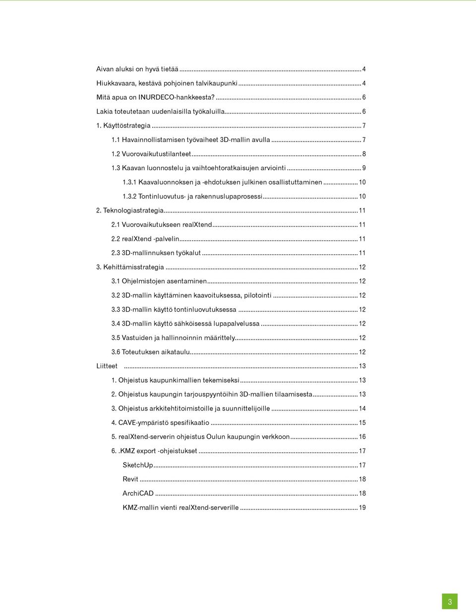 .. 10 1.3.2 Tontinluovutus- ja rakennuslupaprosessi... 10 2. Teknologiastrategia... 11 2.1 Vuorovaikutukseen realxtend... 11 2.2 realxtend -palvelin... 11 2.3 3D-mallinnuksen työkalut... 11 3.