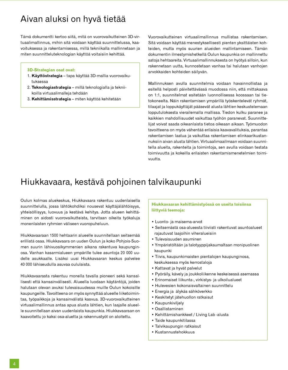 Teknologiastrategia millä teknologialla ja tekniikoilla virtuaalimalleja tehdään 3. Kehittämisstrategia miten käyttöä kehitetään Vuorovaikutteinen virtuaalimallinnus mullistaa rakentamisen.