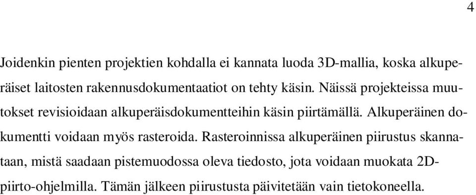 Näissä projekteissa muutokset revisioidaan alkuperäisdokumentteihin käsin piirtämällä.