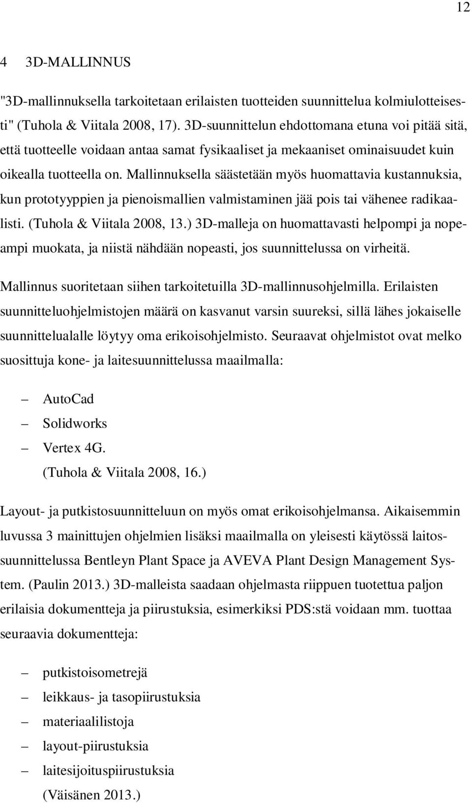 Mallinnuksella säästetään myös huomattavia kustannuksia, kun prototyyppien ja pienoismallien valmistaminen jää pois tai vähenee radikaalisti. (Tuhola & Viitala 2008, 13.