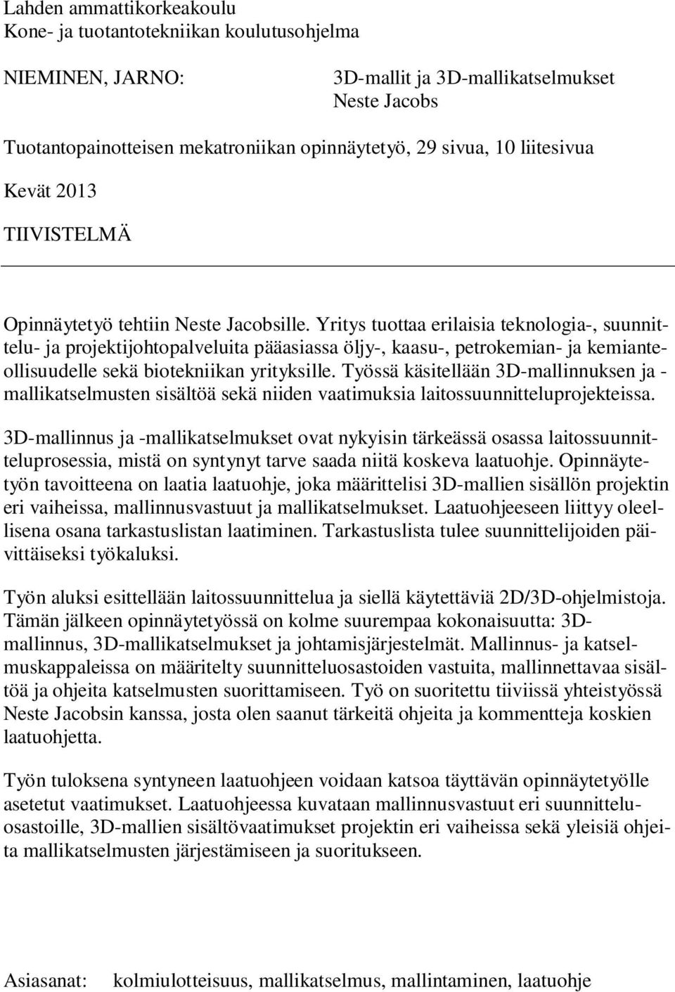 Yritys tuottaa erilaisia teknologia-, suunnittelu- ja projektijohtopalveluita pääasiassa öljy-, kaasu-, petrokemian- ja kemianteollisuudelle sekä biotekniikan yrityksille.