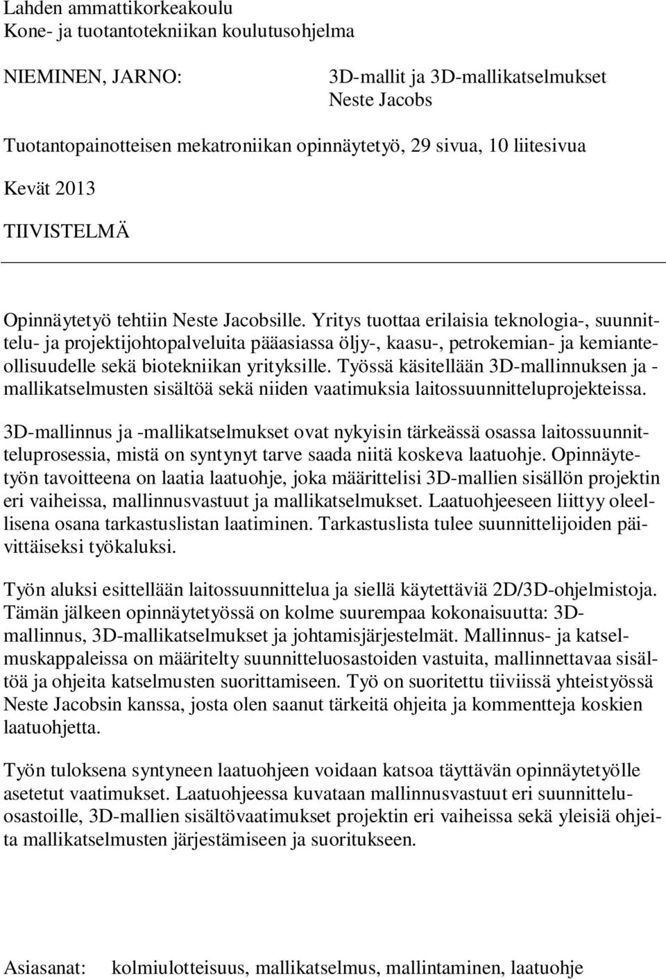 Yritys tuottaa erilaisia teknologia-, suunnittelu- ja projektijohtopalveluita pääasiassa öljy-, kaasu-, petrokemian- ja kemianteollisuudelle sekä biotekniikan yrityksille.