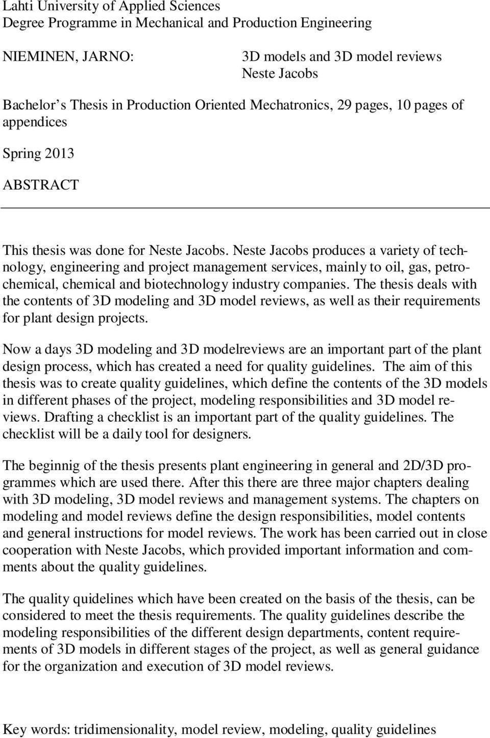 Neste Jacobs produces a variety of technology, engineering and project management services, mainly to oil, gas, petrochemical, chemical and biotechnology industry companies.