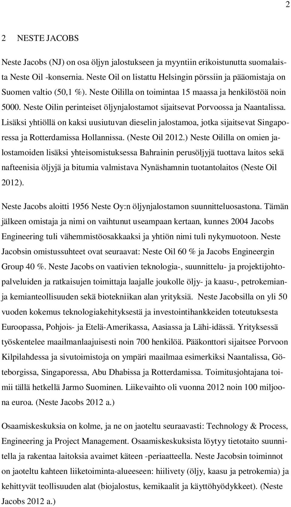 Neste Oilin perinteiset öljynjalostamot sijaitsevat Porvoossa ja Naantalissa. Lisäksi yhtiöllä on kaksi uusiutuvan dieselin jalostamoa, jotka sijaitsevat Singaporessa ja Rotterdamissa Hollannissa.