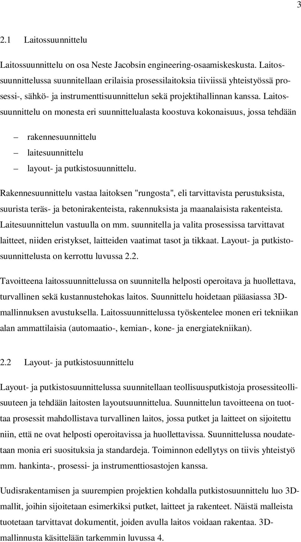 Laitossuunnittelu on monesta eri suunnittelualasta koostuva kokonaisuus, jossa tehdään rakennesuunnittelu laitesuunnittelu layout- ja putkistosuunnittelu.