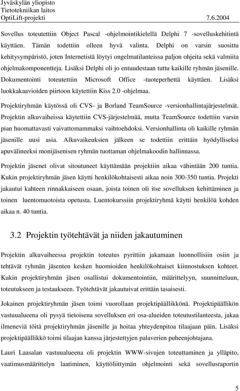 Lisäksi Delphi oli jo entuudestaan tuttu kaikille ryhmän jäsenille. Dokumentointi toteutettiin Microsoft Office -tuoteperhettä käyttäen. Lisäksi luokkakaavioiden piirtoon käytettiin Kiss 2.