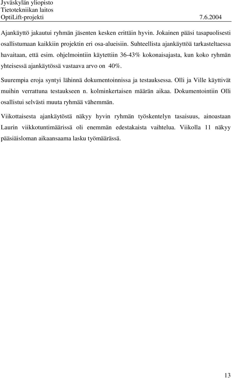 Suurempia eroja syntyi lähinnä dokumentoinnissa ja testauksessa. Olli ja Ville käyttivät muihin verrattuna testaukseen n. kolminkertaisen määrän aikaa.