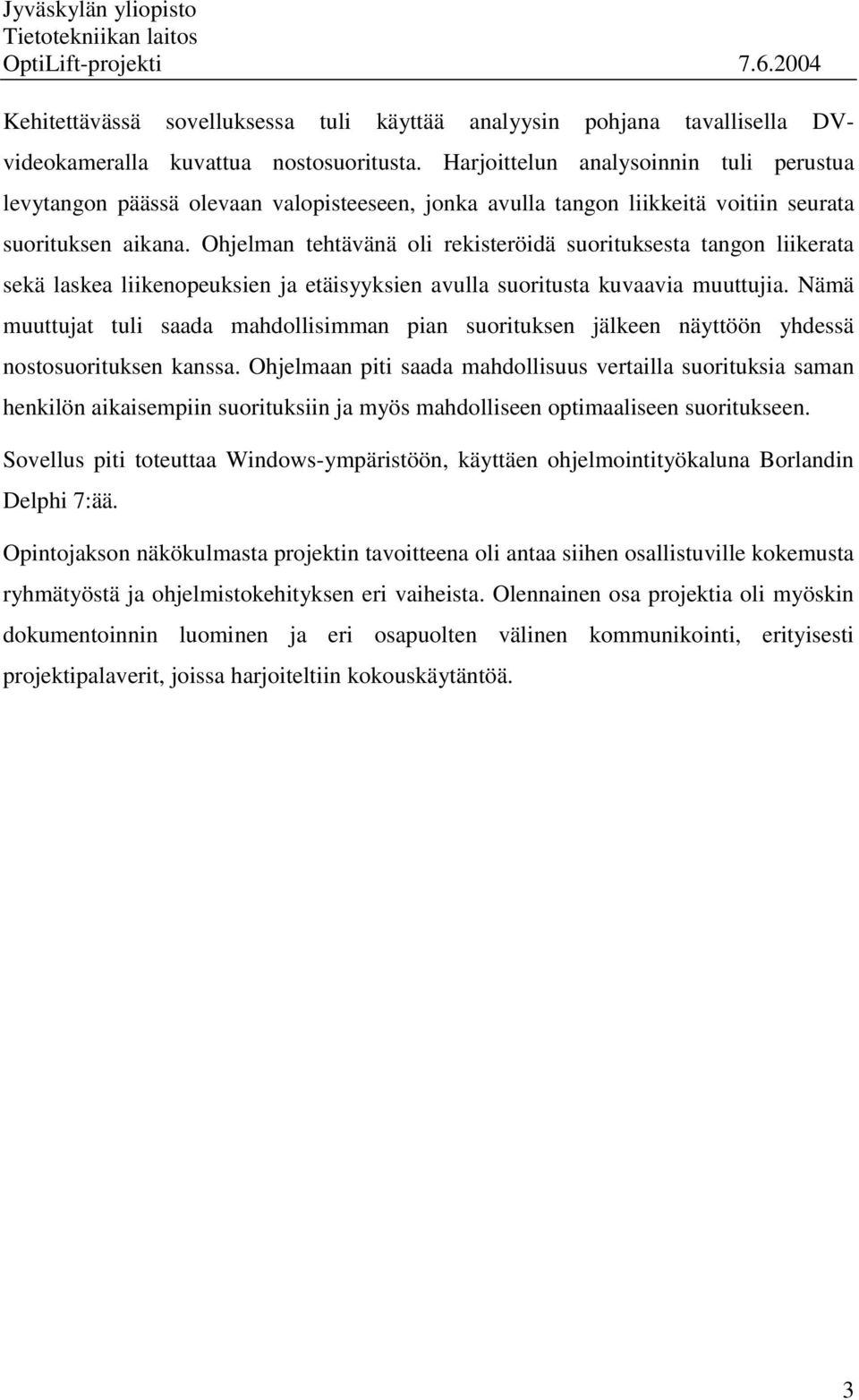 Ohjelman tehtävänä oli rekisteröidä suorituksesta tangon liikerata sekä laskea liikenopeuksien ja etäisyyksien avulla suoritusta kuvaavia muuttujia.