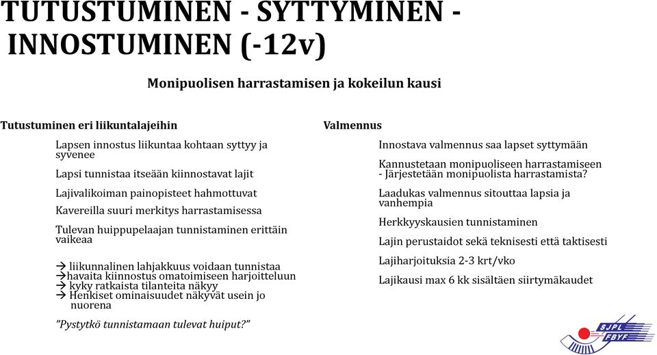 tunnistaa havaita kiinnostus omatoimiseen harjoitteluun kyky ratkaista tilanteita näkyy Henkiset ominaisuudet näkyvät usein jo nuorena Pystytkö tunnistamaan tulevat huiput?