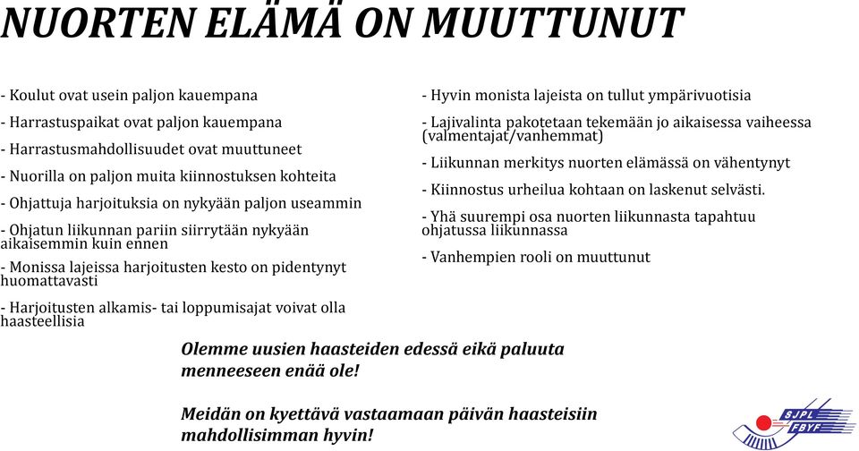 monista lajeista on tullut ympärivuotisia - Lajivalinta pakotetaan tekemään jo aikaisessa vaiheessa (valmentajat/vanhemmat) - Liikunnan merkitys nuorten elämässä on vähentynyt - Kiinnostus urheilua