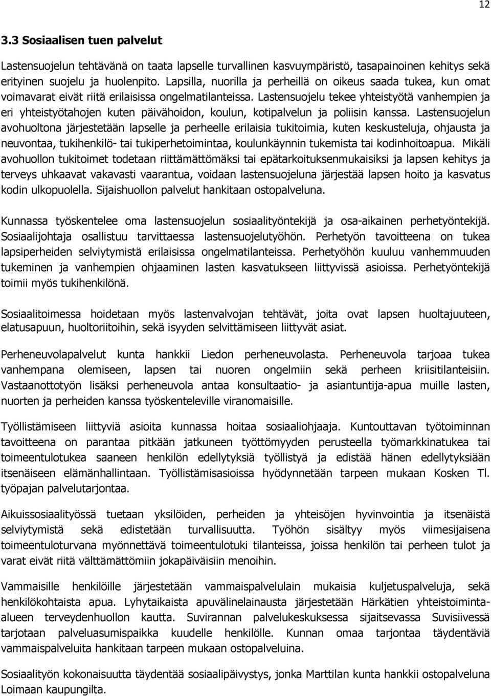 Lastensuojelu tekee yhteistyötä vanhempien ja eri yhteistyötahojen kuten päivähoidon, koulun, kotipalvelun ja poliisin kanssa.