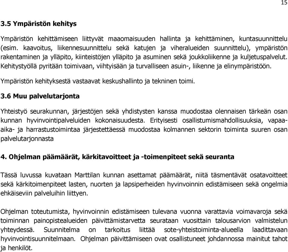 Kehitystyöllä pyritään toimivaan, viihtyisään ja turvalliseen asuin-, liikenne ja elinympäristöön. Ympäristön kehityksestä vastaavat keskushallinto ja tekninen toimi. 3.