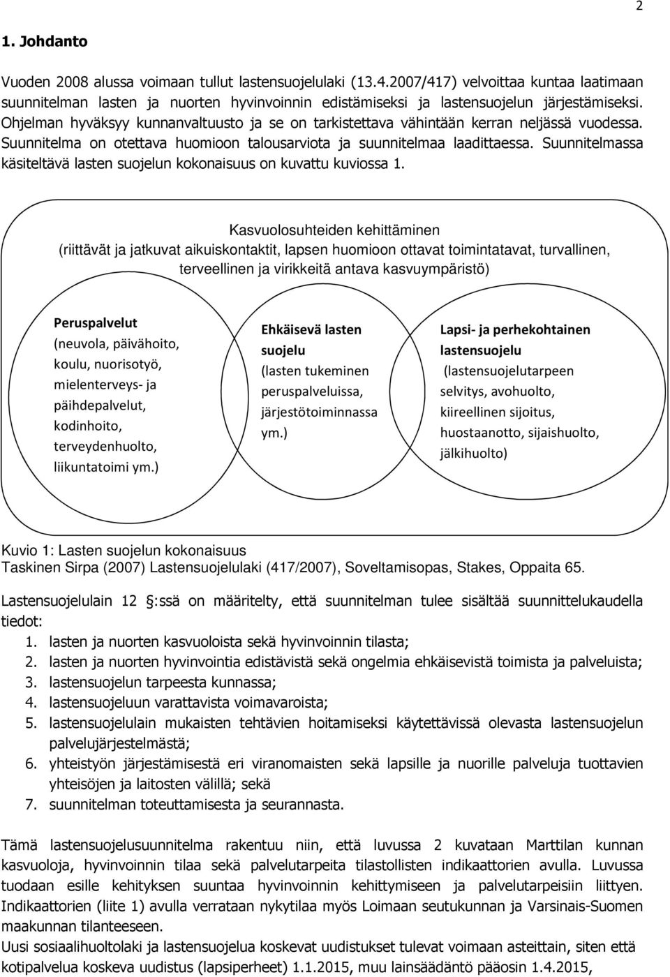 Ohjelman hyväksyy kunnanvaltuusto ja se on tarkistettava vähintään kerran neljässä vuodessa. Suunnitelma on otettava huomioon talousarviota ja suunnitelmaa laadittaessa.