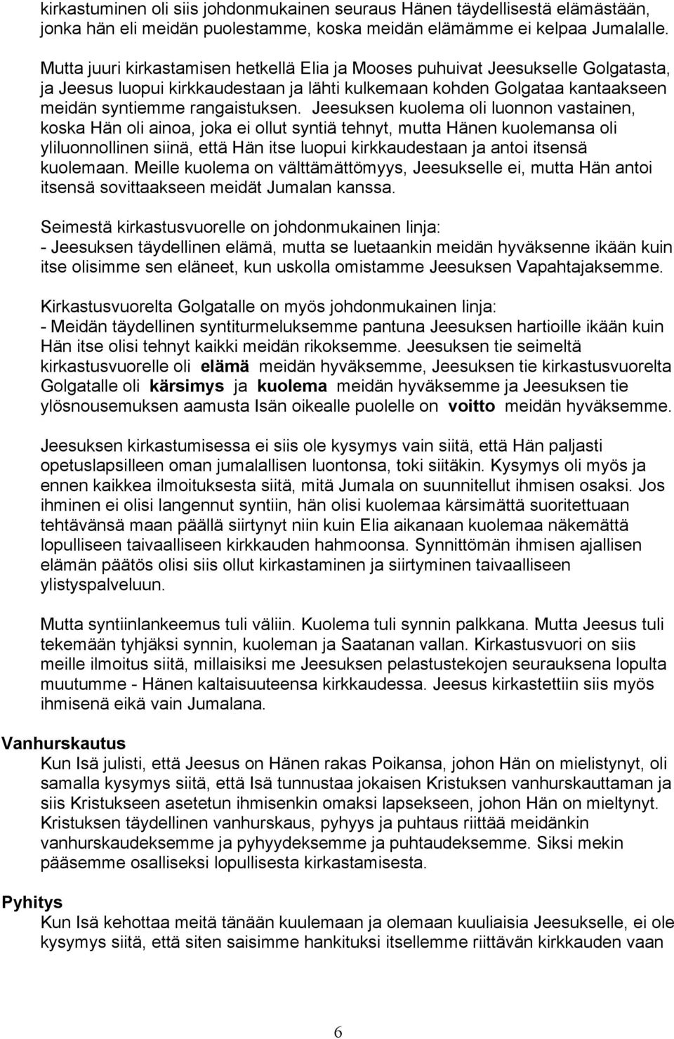 Jeesuksen kuolema oli luonnon vastainen, koska Hän oli ainoa, joka ei ollut syntiä tehnyt, mutta Hänen kuolemansa oli yliluonnollinen siinä, että Hän itse luopui kirkkaudestaan ja antoi itsensä