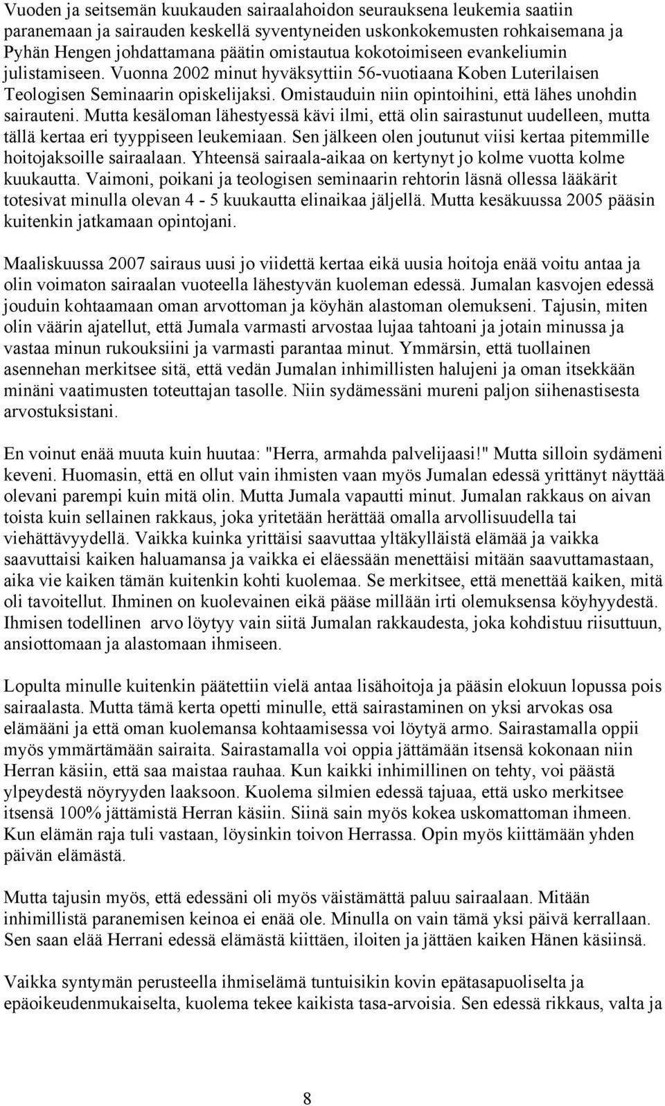 Omistauduin niin opintoihini, että lähes unohdin sairauteni. Mutta kesäloman lähestyessä kävi ilmi, että olin sairastunut uudelleen, mutta tällä kertaa eri tyyppiseen leukemiaan.