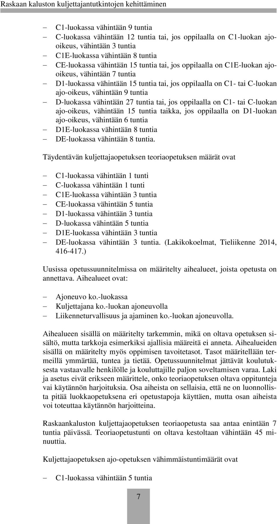 oppilaalla on C1- tai C-luokan ajo-oikeus, vähintään 15 tuntia taikka, jos oppilaalla on D1-luokan ajo-oikeus, vähintään 6 tuntia D1E-luokassa vähintään 8 tuntia DE-luokassa vähintään 8 tuntia.