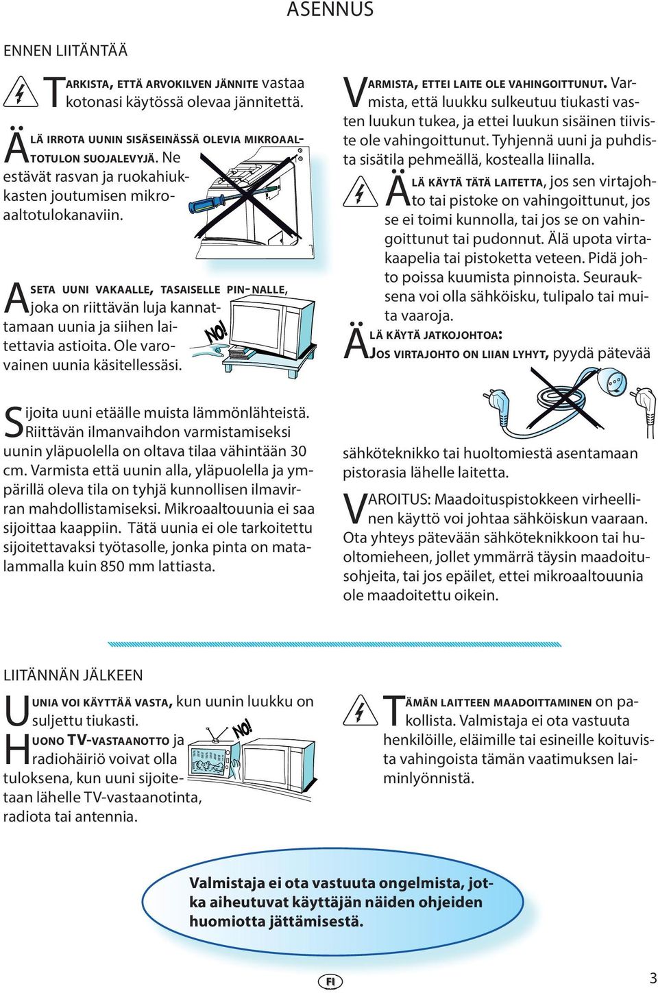 Ol vaovainn uunia käsitllssäsi. S ijoita uuni tääll muista lämmönlähtistä. Riittävän ilmanvaihdon vamistamisksi uunin yläpuollla on oltava tilaa vähintään 30 cm.