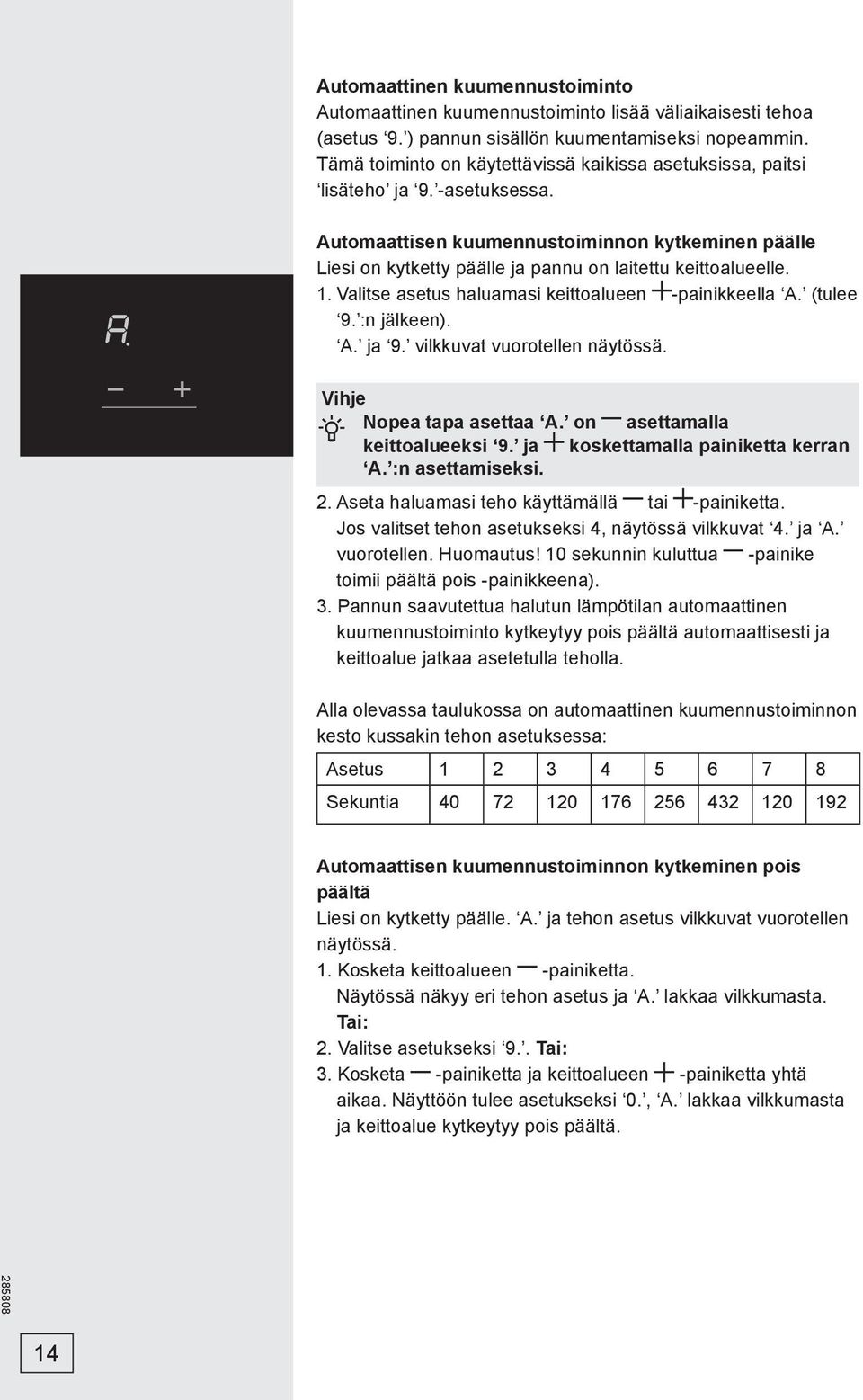 Automaattisen kuumennustoiminnon kytkeminen päälle Liesi on kytketty päälle ja pannu on laitettu keittoalueelle. 1. Valitse asetus haluamasi keittoalueen -painikkeella A. (tulee 9. :n jälkeen). A. ja 9.