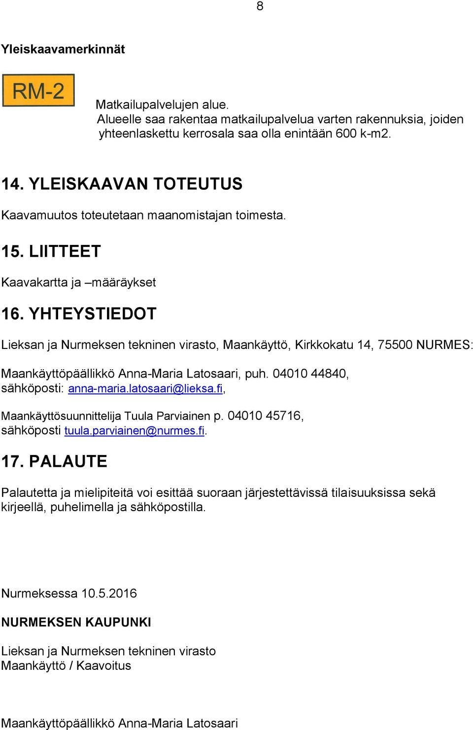 YHTEYSTIEDOT Lieksan ja Nurmeksen tekninen virasto, Maankäyttö, Kirkkokatu 14, 75500 NURMES: Maankäyttöpäällikkö Anna-Maria Latosaari, puh. 04010 44840, sähköposti: anna-maria.latosaari@lieksa.