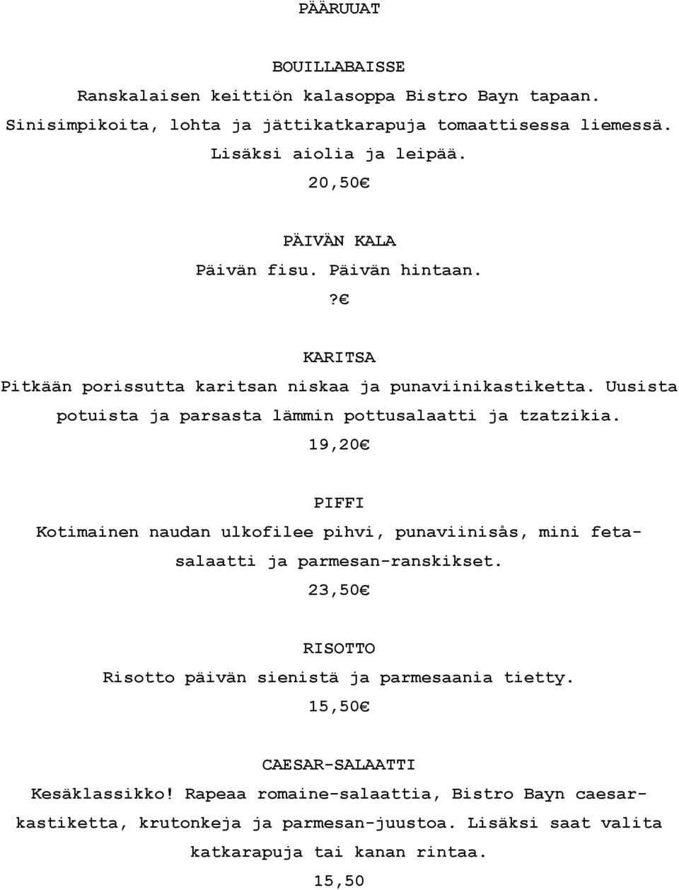 Uusista potuista ja parsasta lämmin pottusalaatti ja tzatzikia. 19,20 PIFFI Kotimainen naudan ulkofilee pihvi, punaviinisås, mini fetasalaatti ja parmesan-ranskikset.