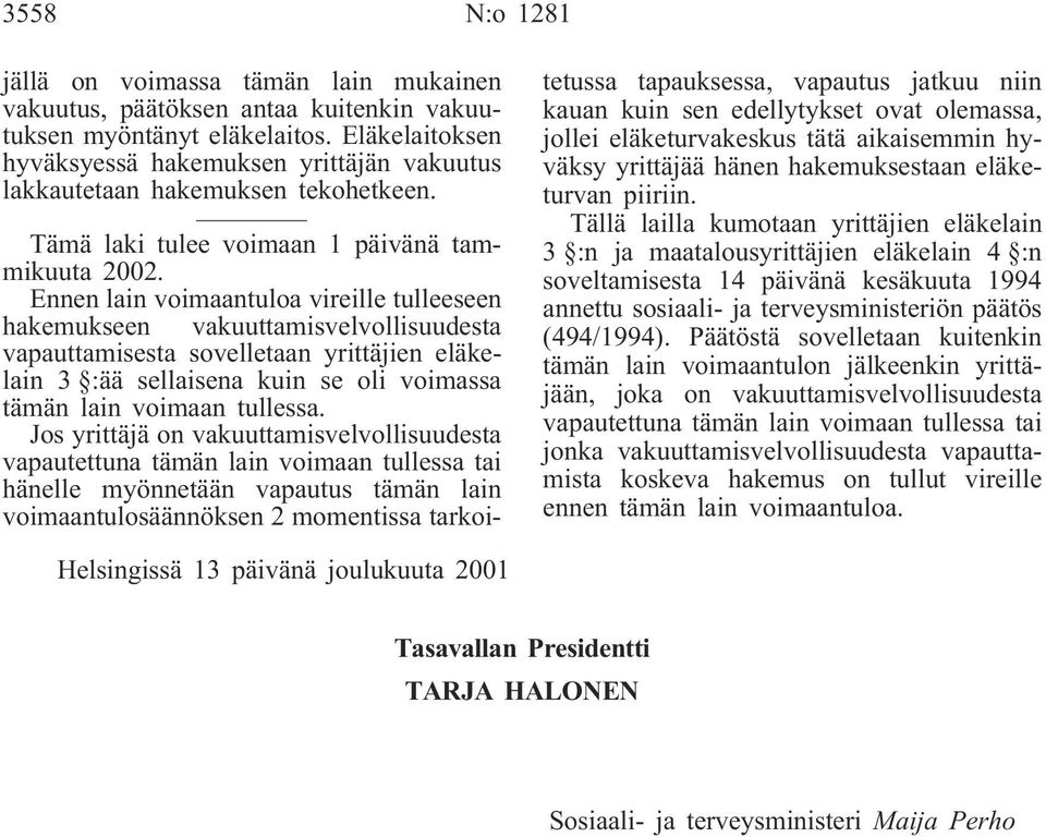 Ennen lain voimaantuloa vireille tulleeseen hakemukseen vakuuttamisvelvollisuudesta vapauttamisesta sovelletaan yrittäjien eläkelain 3 :ää sellaisena kuin se oli voimassa tämän lain voimaan tullessa.