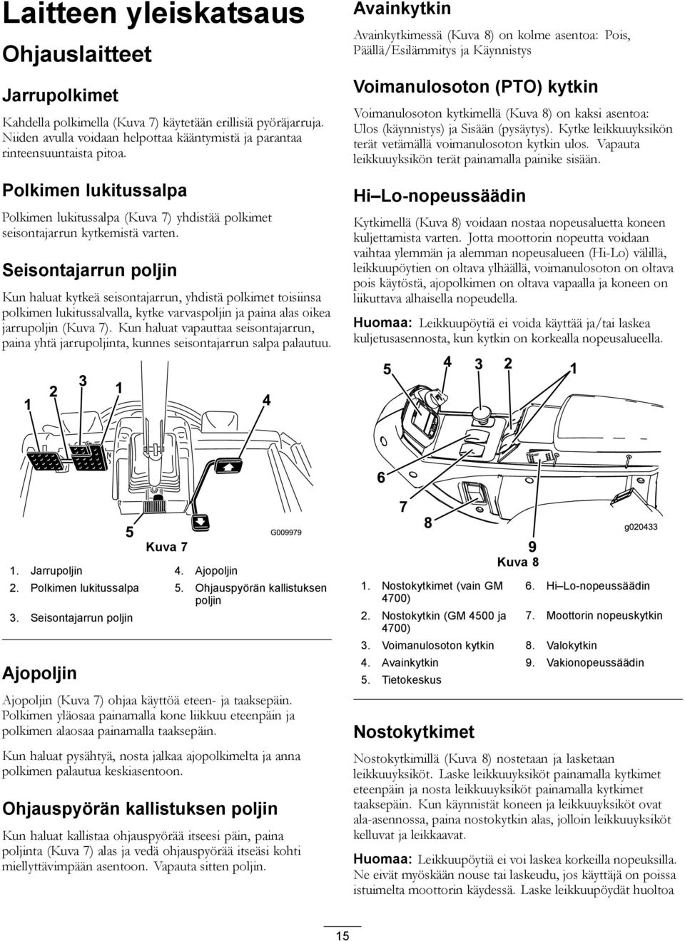 Seisontajarrun poljin Kun haluat kytkeä seisontajarrun, yhdistä polkimet toisiinsa polkimen lukitussalvalla, kytke varvaspoljin ja paina alas oikea jarrupoljin (Kuva 7).