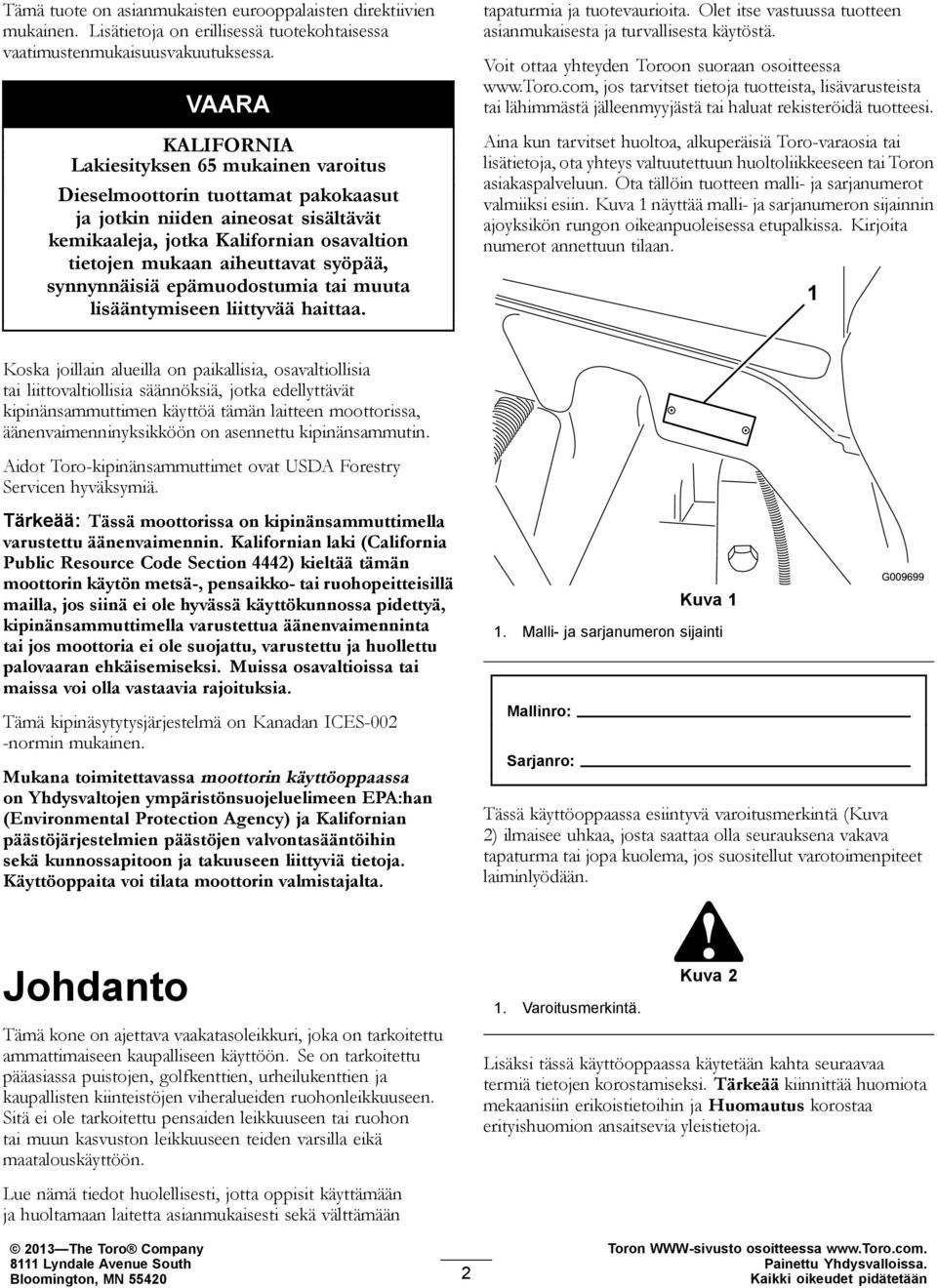 syöpää, synnynnäisiä epämuodostumia tai muuta lisääntymiseen liittyvää haittaa. tapaturmia ja tuotevaurioita. Olet itse vastuussa tuotteen asianmukaisesta ja turvallisesta käytöstä.