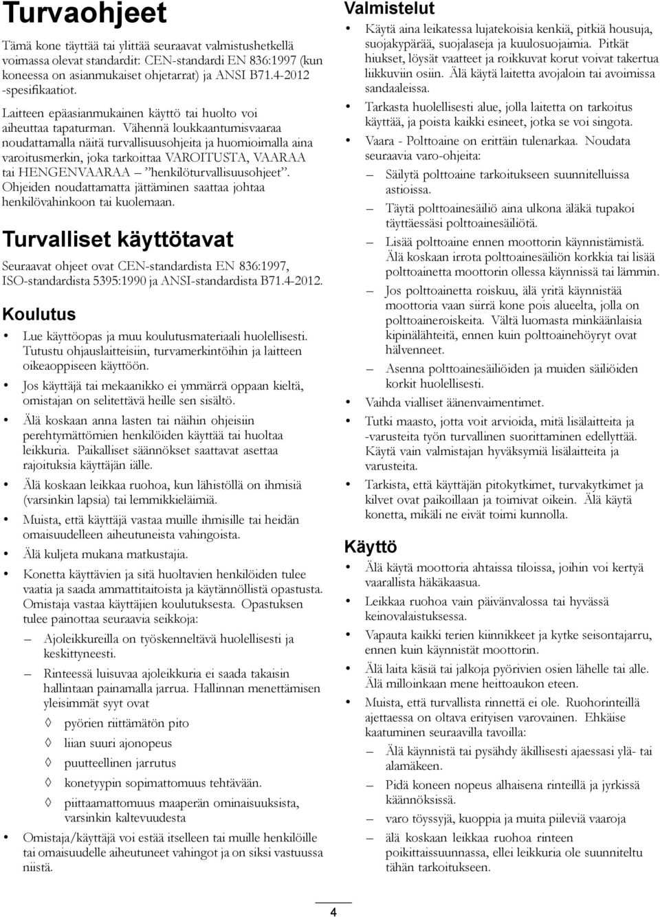 Vähennä loukkaantumisvaaraa noudattamalla näitä turvallisuusohjeita ja huomioimalla aina varoitusmerkin, joka tarkoittaa VAROITUSTA, VAARAA tai HENGENVAARAA henkilöturvallisuusohjeet.
