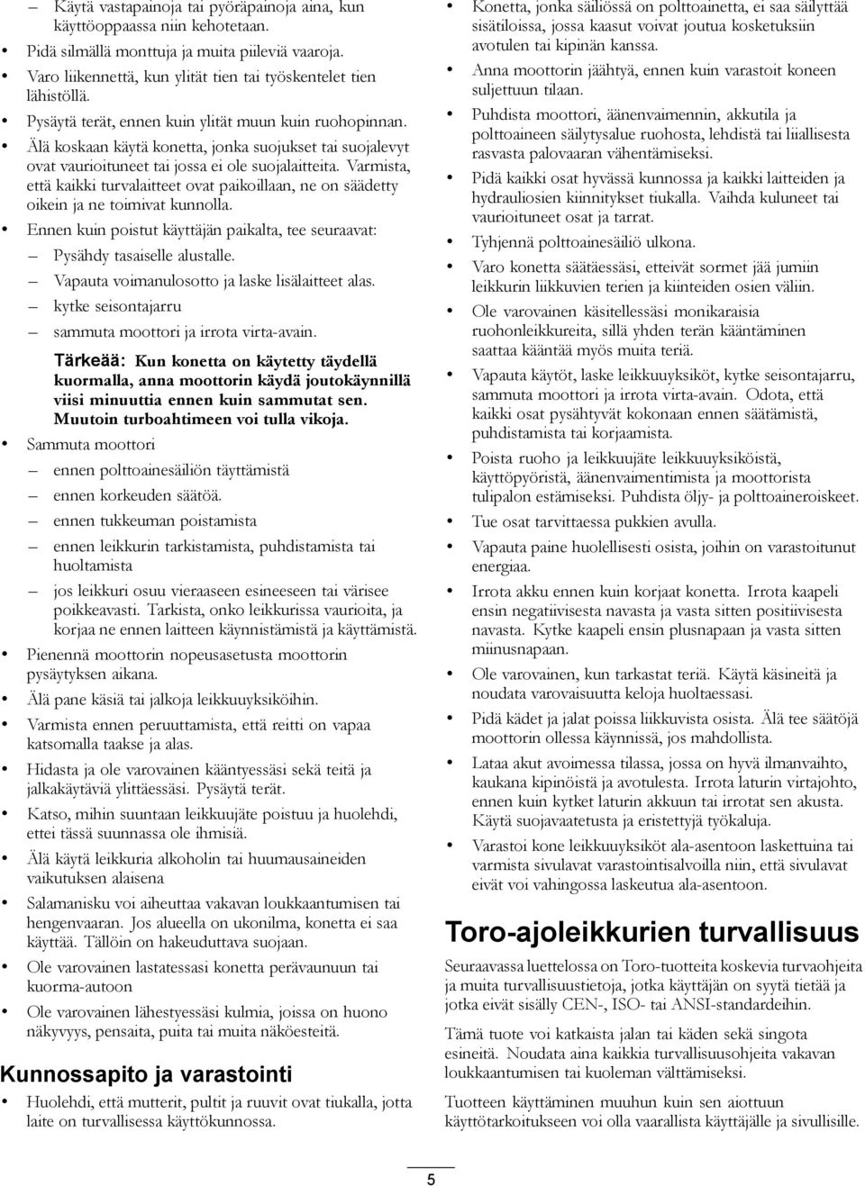 Varmista, että kaikki turvalaitteet ovat paikoillaan, ne on säädetty oikein ja ne toimivat kunnolla. Ennen kuin poistut käyttäjän paikalta, tee seuraavat: Pysähdy tasaiselle alustalle.