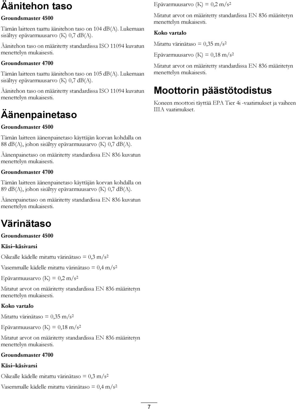 Äänitehon taso on määritetty standardissa ISO 11094 kuvatun menettelyn mukaisesti.