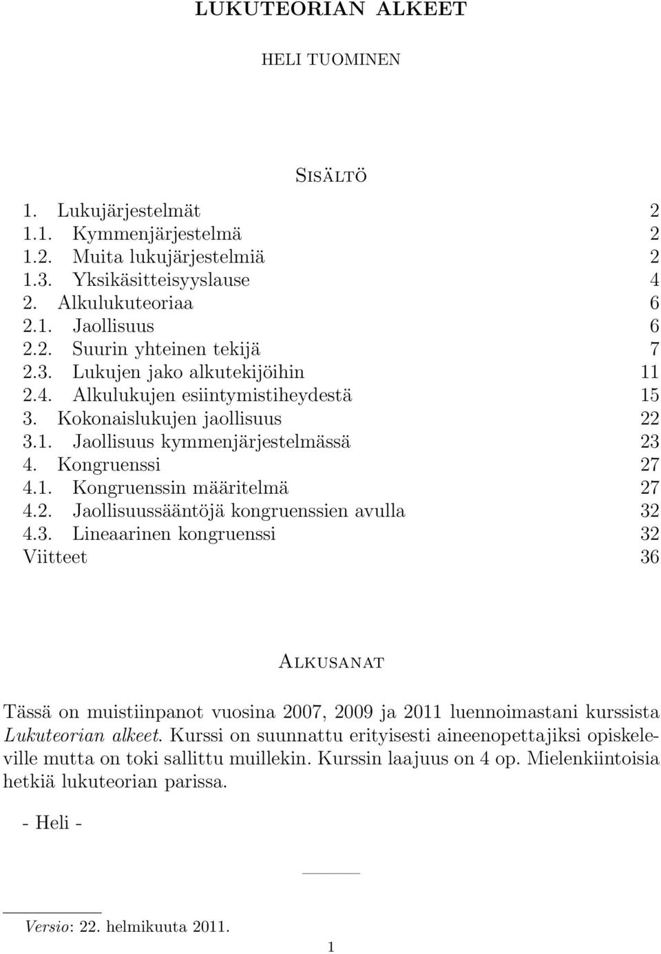 2. Jaollisuussääntöjä kongruenssien avulla 32 4.3. Lineaarinen kongruenssi 32 Viitteet 36 Alkusanat Tässä on muistiinpanot vuosina 2007, 2009 ja 2011 luennoimastani kurssista Lukuteorian alkeet.