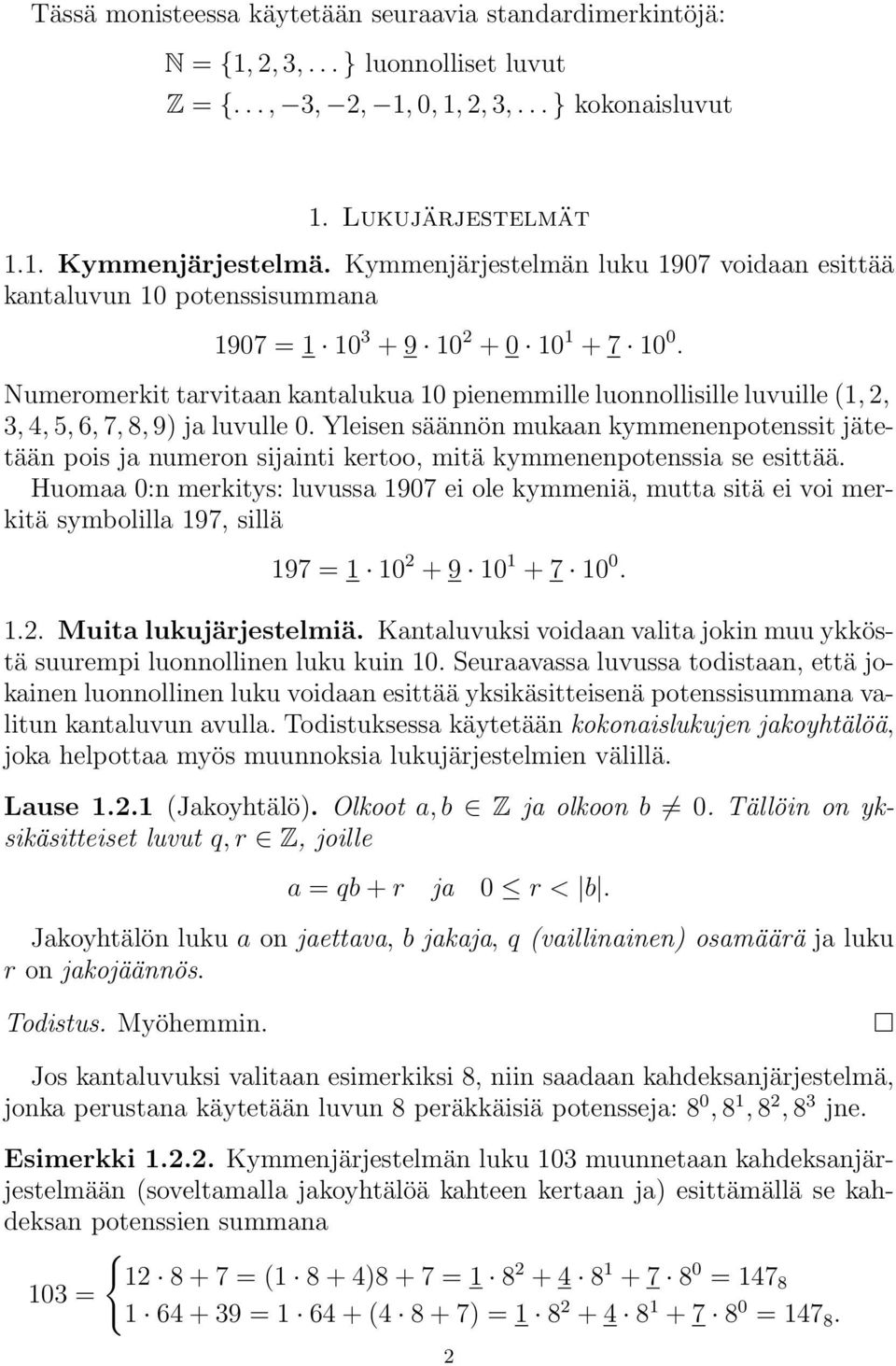 Numeromerkit tarvitaan kantalukua 10 pienemmille luonnollisille luvuille (1, 2, 3, 4, 5, 6, 7, 8, 9) ja luvulle 0.