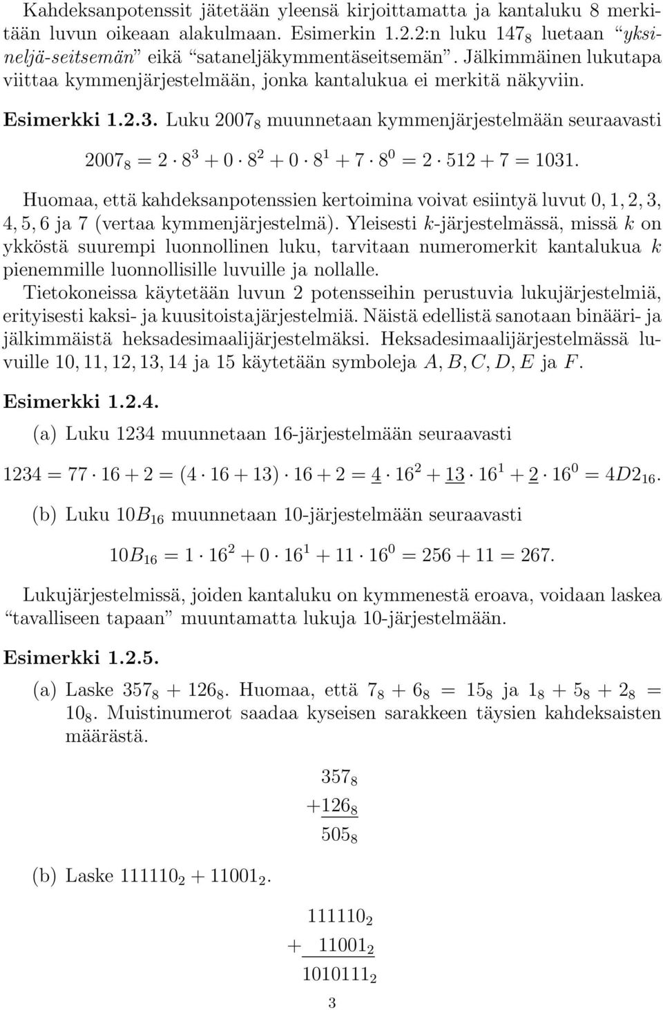 Luku 2007 8 muunnetaan kymmenjärjestelmään seuraavasti 2007 8 = 2 8 3 + 0 8 2 + 0 8 1 + 7 8 0 = 2 512 + 7 = 1031.