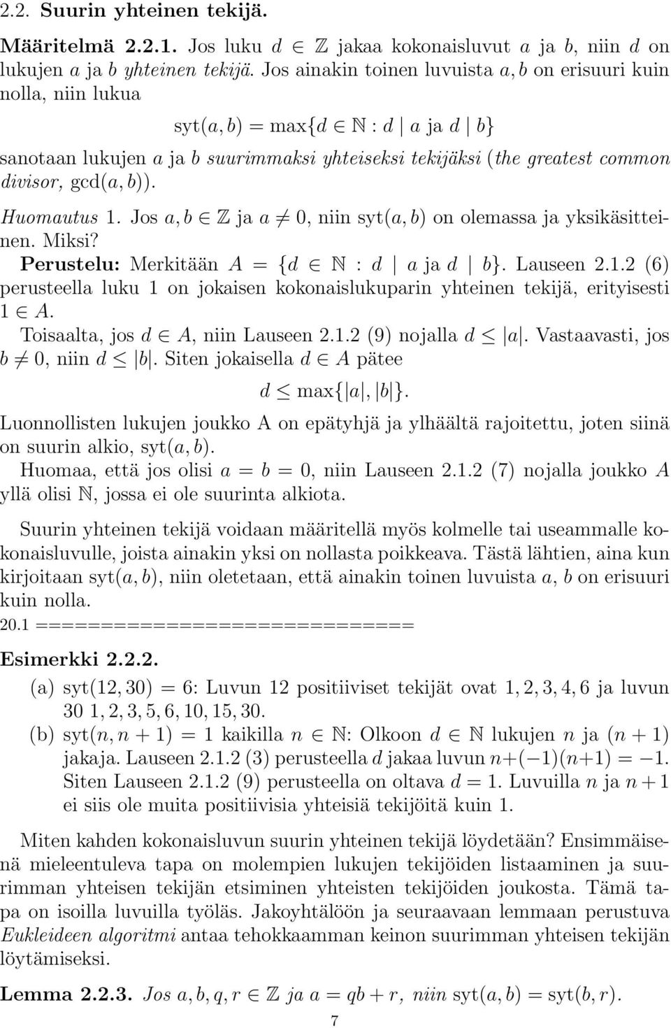 Huomautus 1. Jos a, b Z ja a 0, niin syt(a, b) on olemassa ja yksikäsitteinen. Miksi? Perustelu: Merkitään A = {d N : d a ja d b}. Lauseen 2.1.2 (6) perusteella luku 1 on jokaisen kokonaislukuparin yhteinen tekijä, erityisesti 1 A.