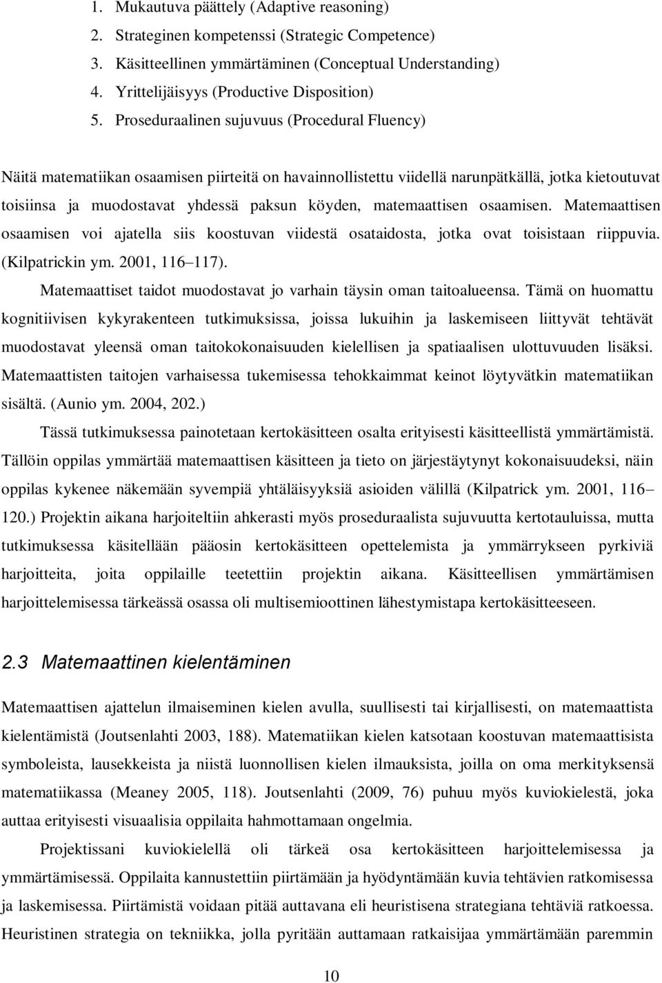 matemaattisen osaamisen. Matemaattisen osaamisen voi ajatella siis koostuvan viidestä osataidosta, jotka ovat toisistaan riippuvia. (Kilpatrickin ym. 2001, 116 117).