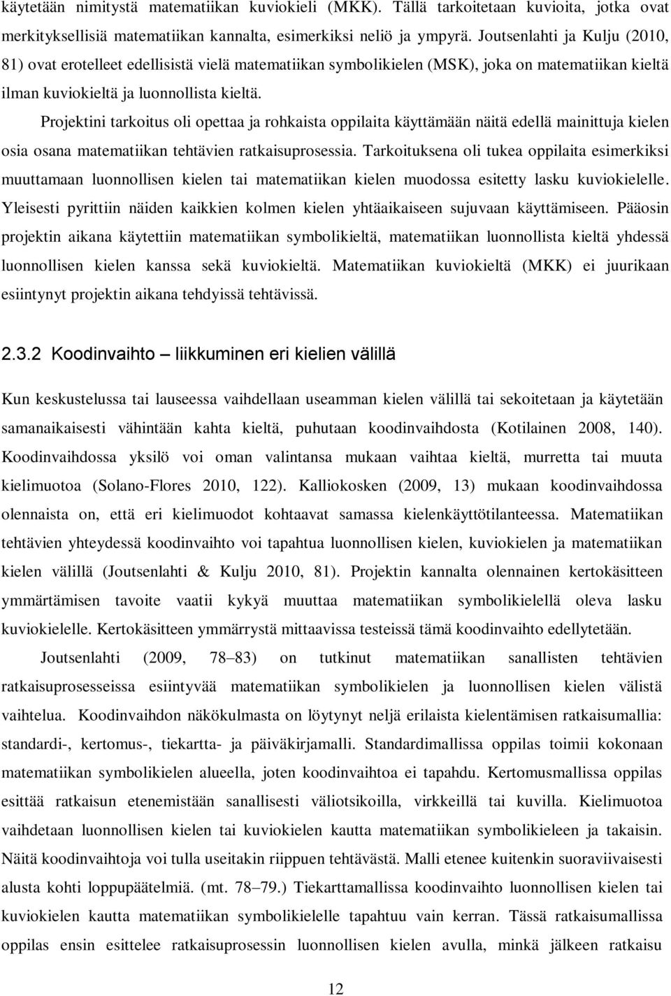 Projektini tarkoitus oli opettaa ja rohkaista oppilaita käyttämään näitä edellä mainittuja kielen osia osana matematiikan tehtävien ratkaisuprosessia.