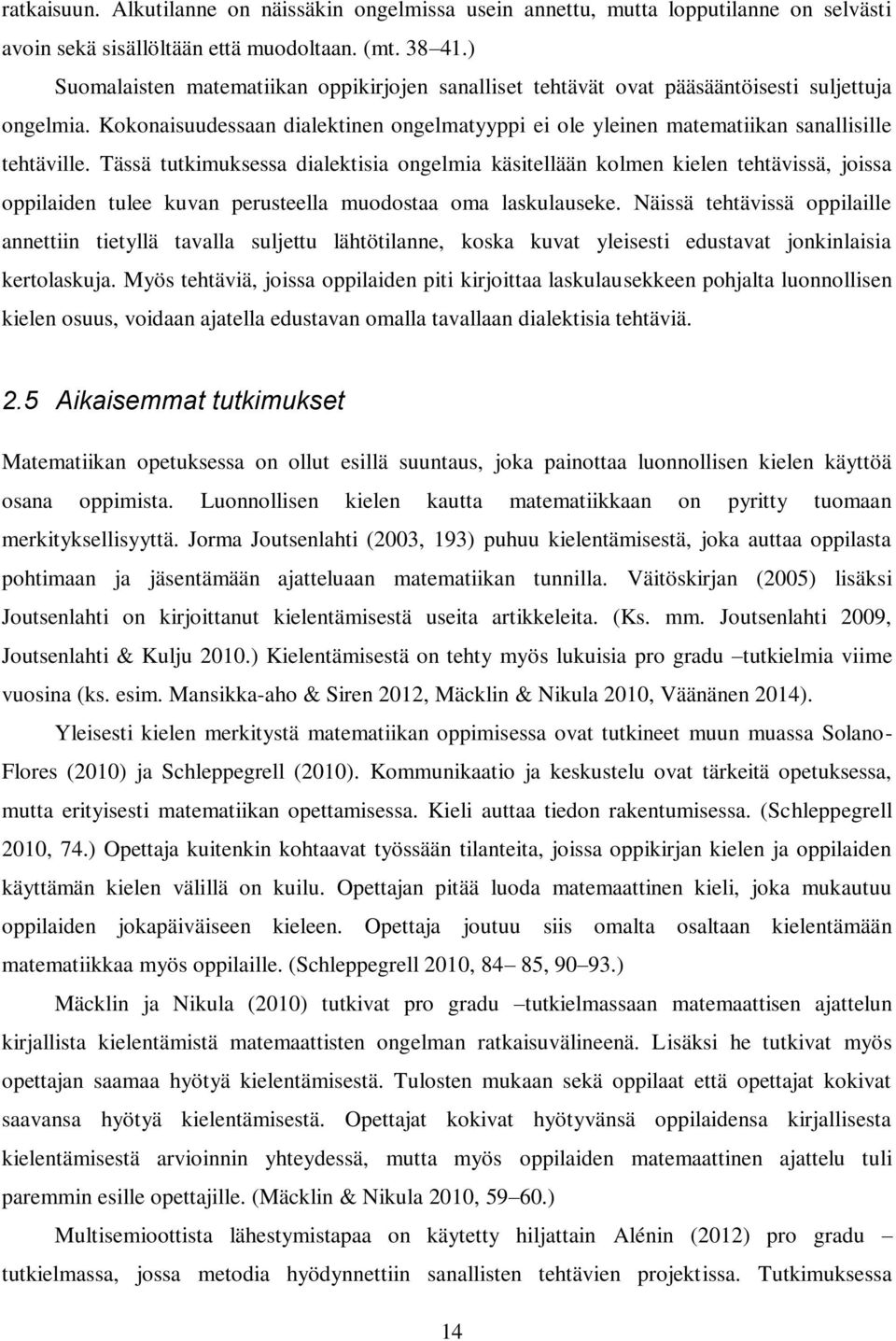 Tässä tutkimuksessa dialektisia ongelmia käsitellään kolmen kielen tehtävissä, joissa oppilaiden tulee kuvan perusteella muodostaa oma laskulauseke.