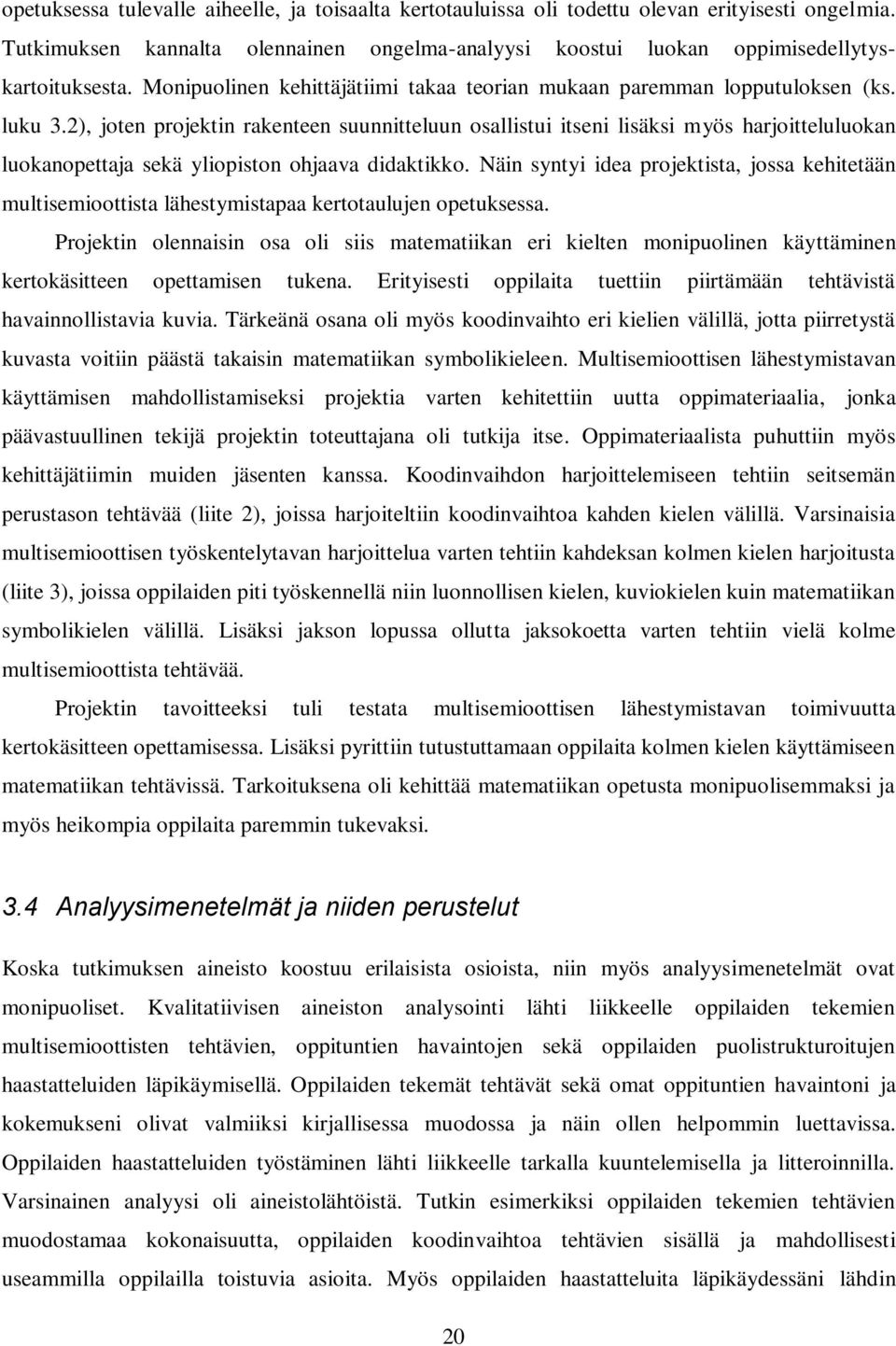 2), joten projektin rakenteen suunnitteluun osallistui itseni lisäksi myös harjoitteluluokan luokanopettaja sekä yliopiston ohjaava didaktikko.