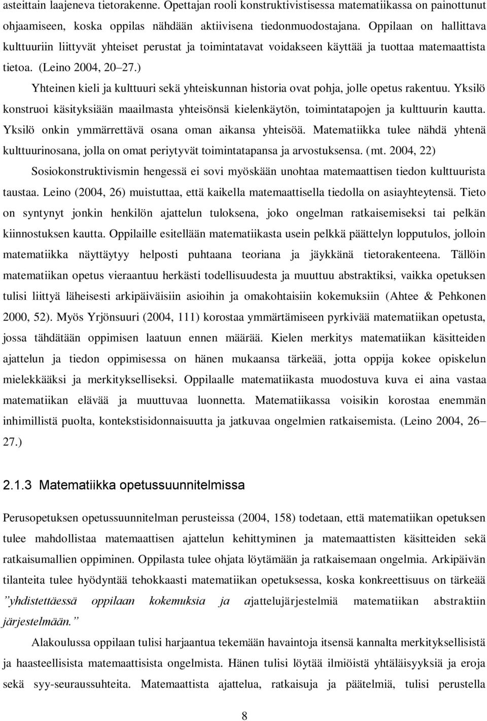 ) Yhteinen kieli ja kulttuuri sekä yhteiskunnan historia ovat pohja, jolle opetus rakentuu. Yksilö konstruoi käsityksiään maailmasta yhteisönsä kielenkäytön, toimintatapojen ja kulttuurin kautta.