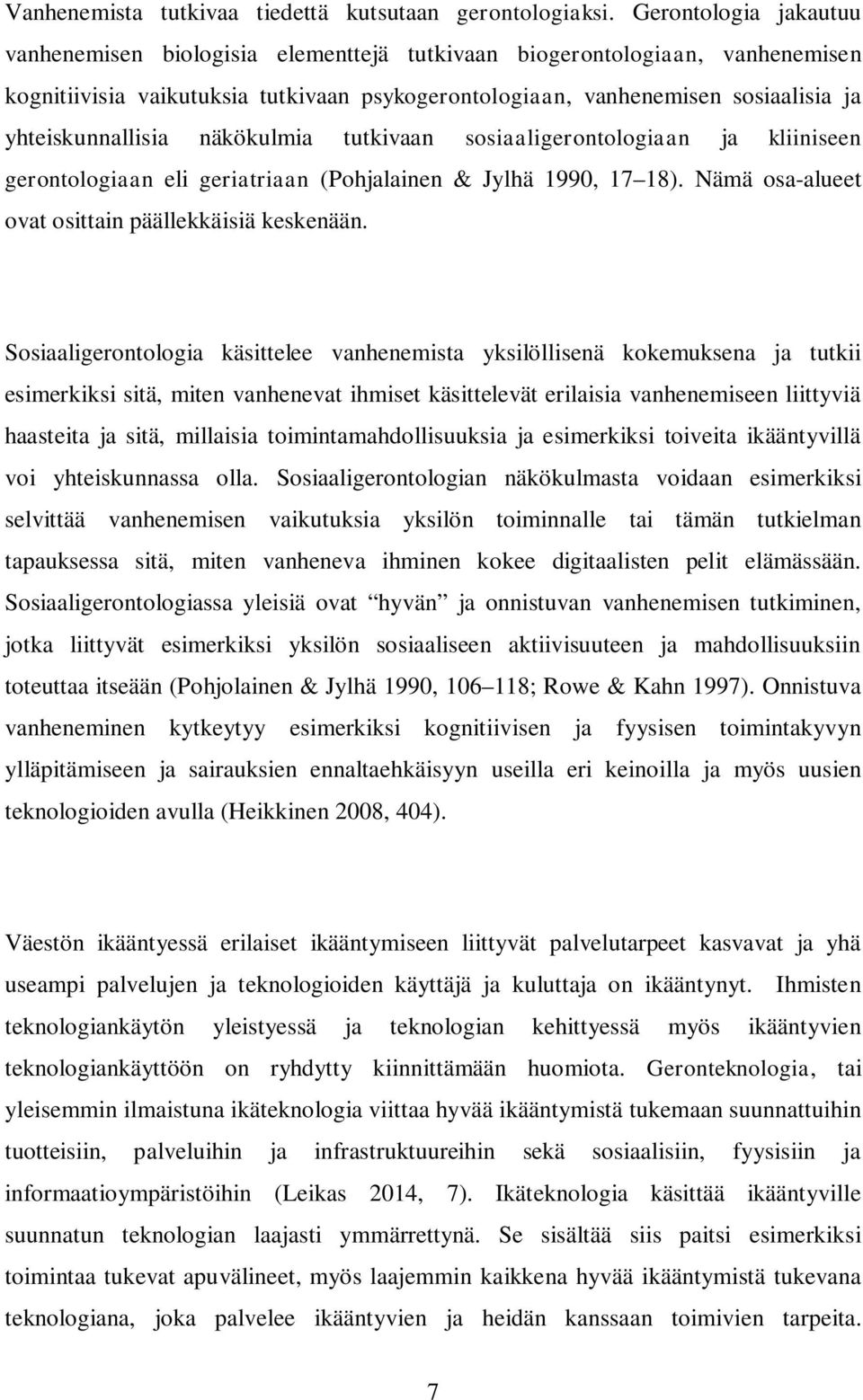 yhteiskunnallisia näkökulmia tutkivaan sosiaaligerontologiaan ja kliiniseen gerontologiaan eli geriatriaan (Pohjalainen & Jylhä 1990, 17 18). Nämä osa-alueet ovat osittain päällekkäisiä keskenään.