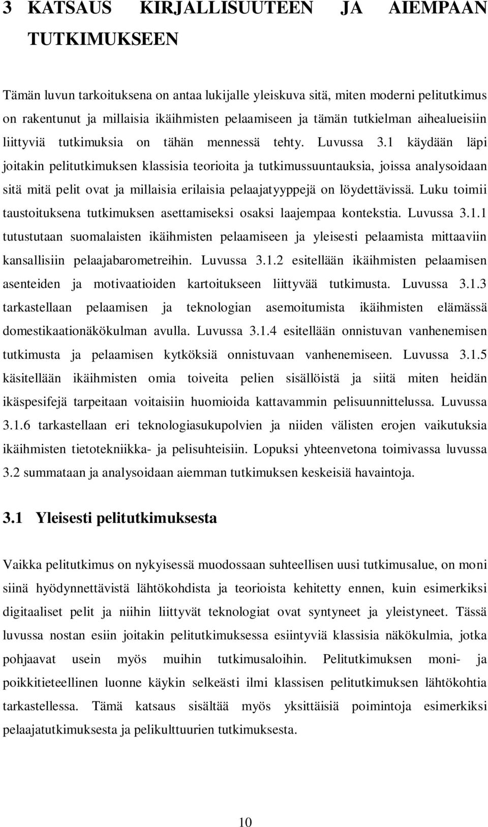 1 käydään läpi joitakin pelitutkimuksen klassisia teorioita ja tutkimussuuntauksia, joissa analysoidaan sitä mitä pelit ovat ja millaisia erilaisia pelaajatyyppejä on löydettävissä.