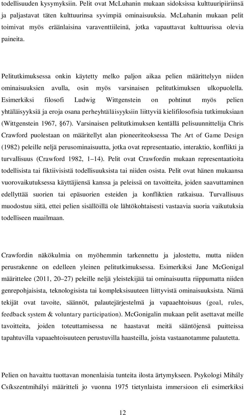 Pelitutkimuksessa onkin käytetty melko paljon aikaa pelien määrittelyyn niiden ominaisuuksien avulla, osin myös varsinaisen pelitutkimuksen ulkopuolella.